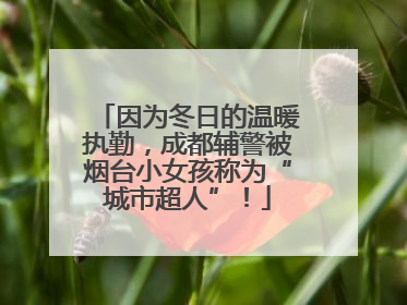 因为冬日的温暖执勤，成都辅警被烟台小女孩称为“城市超人”！