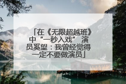 在《无限超越班》中“一秒入戏” 演员奚望：我曾经觉得一定不要做演员