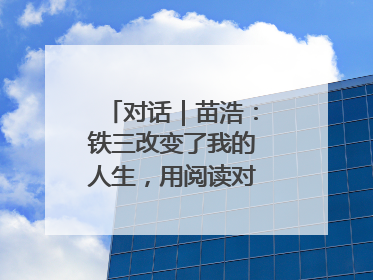 对话｜苗浩：铁三改变了我的人生，用阅读对抗压力和枯燥