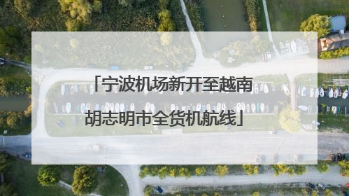 宁波机场新开至越南胡志明市全货机航线