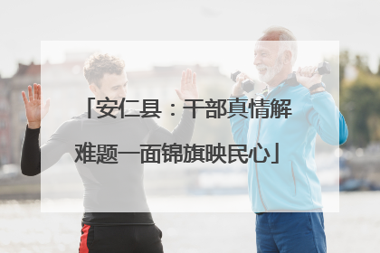 安仁县：干部真情解难题一面锦旗映民心