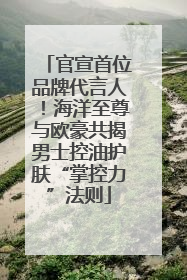官宣首位品牌代言人！海洋至尊与欧豪共揭男士控油护肤“掌控力”法则