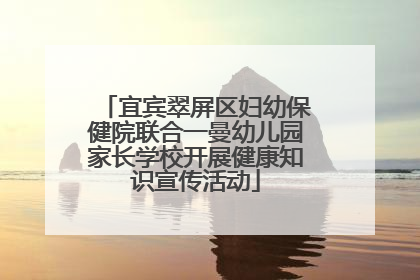 宜宾翠屏区妇幼保健院联合一曼幼儿园家长学校开展健康知识宣传活动