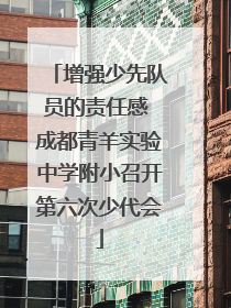 增强少先队员的责任感 成都青羊实验中学附小召开第六次少代会