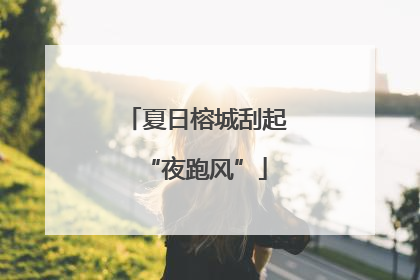 夏日榕城刮起“夜跑风”