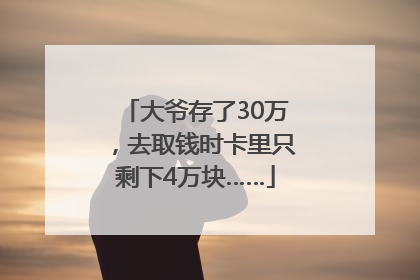 大爷存了30万，去取钱时卡里只剩下4万块……