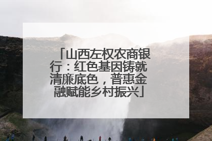 山西左权农商银行：红色基因铸就清廉底色，普惠金融赋能乡村振兴