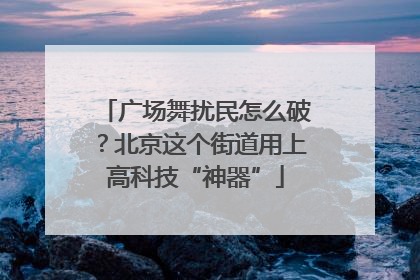 广场舞扰民怎么破？北京这个街道用上高科技“神器”