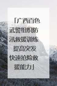 广西百色武警组织防汛救援训练 提高突发快速抢险救援能力