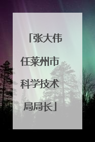张大伟任莱州市科学技术局局长