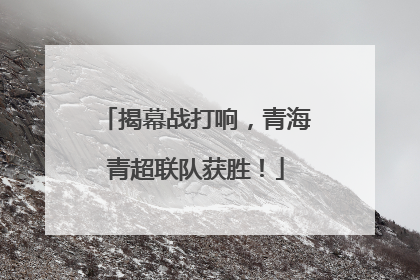 揭幕战打响，青海青超联队获胜！