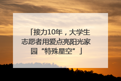 接力10年，大学生志愿者用爱点亮阳光家园“特殊星空”