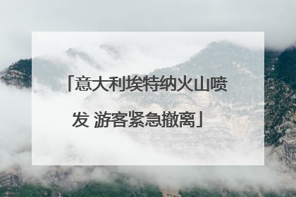 意大利埃特纳火山喷发 游客紧急撤离