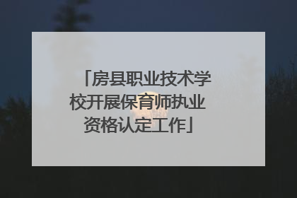 房县职业技术学校开展保育师执业资格认定工作