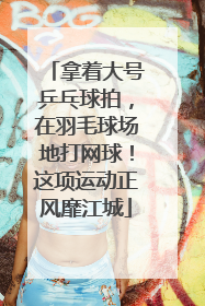 拿着大号乒乓球拍，在羽毛球场地打网球！这项运动正风靡江城