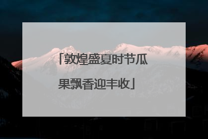敦煌盛夏时节瓜果飘香迎丰收
