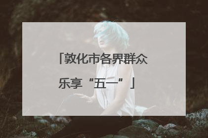 敦化市各界群众乐享“五一”