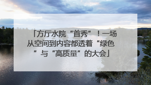方厅水院“首秀”！一场从空间到内容都透着“绿色”与“高质量”的大会