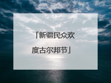 新疆民众欢度古尔邦节