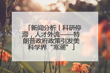 新闻分析丨科研停滞，人才外流——特朗普政府政策引发美科学界“寒潮”