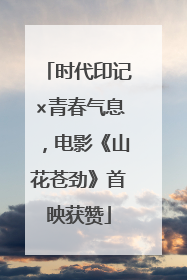 时代印记×青春气息，电影《山花苍劲》首映获赞