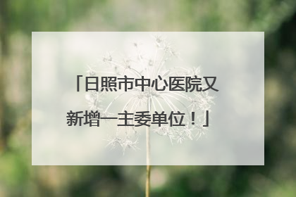 日照市中心医院又新增一主委单位！