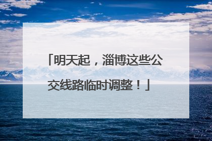 明天起，淄博这些公交线路临时调整！