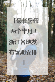 最长暑假两个半月！浙江各地发布暑期安排