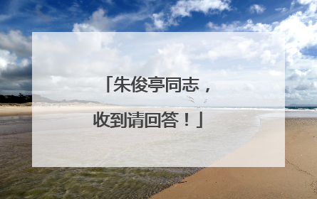 朱俊亭同志，收到请回答！