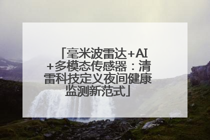 毫米波雷达+AI+多模态传感器：清雷科技定义夜间健康监测新范式