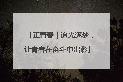 正青春｜追光逐梦，让青春在奋斗中出彩