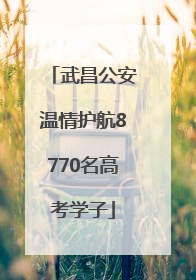武昌公安温情护航8770名高考学子