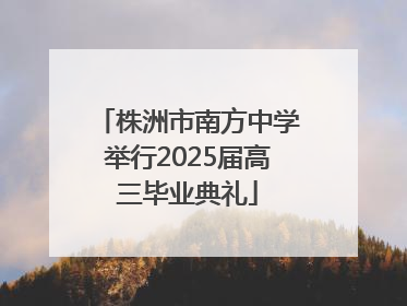 株洲市南方中学举行2025届高三毕业典礼