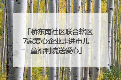 桥东南社区联合辖区7家爱心企业走进市儿童福利院送爱心