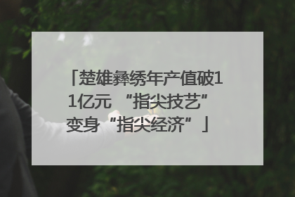 楚雄彝绣年产值破11亿元 “指尖技艺”变身“指尖经济”