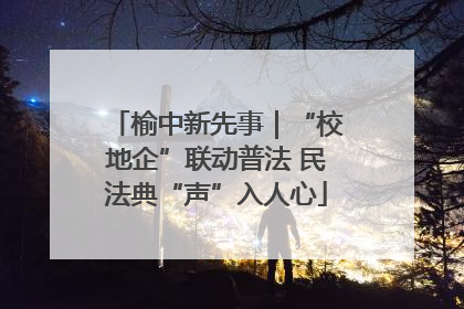 榆中新先事｜“校地企”联动普法 民法典“声”入人心