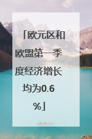欧元区和欧盟第一季度经济增长均为0.6%