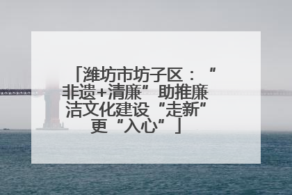 潍坊市坊子区：“非遗+清廉”助推廉洁文化建设“走新”更“入心”