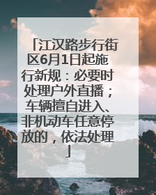 江汉路步行街区6月1日起施行新规：必要时处理户外直播；车辆擅自进入、非机动车任意停放的，依法处理