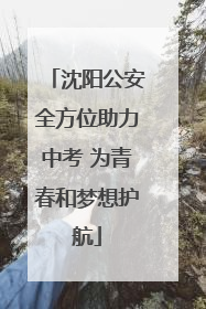 沈阳公安全方位助力中考 为青春和梦想护航