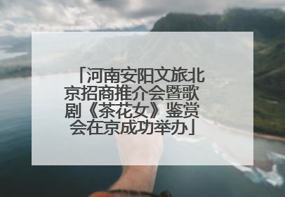 河南安阳文旅北京招商推介会暨歌剧《茶花女》鉴赏会在京成功举办
