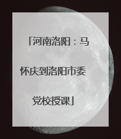 河南洛阳：马怀庆到洛阳市委党校授课
