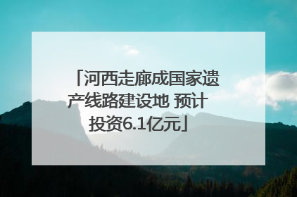 河西走廊成国家遗产线路建设地 预计投资6.1亿元