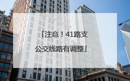 注意！41路支公交线路有调整