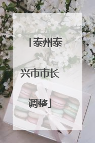 泰州泰兴市市长调整