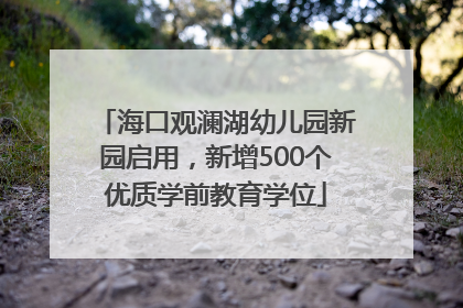 海口观澜湖幼儿园新园启用，新增500个优质学前教育学位