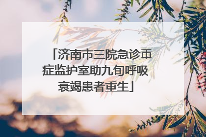 济南市三院急诊重症监护室助九旬呼吸衰竭患者重生
