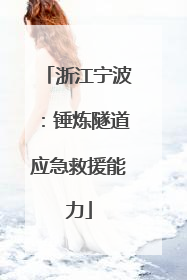 浙江宁波：锤炼隧道应急救援能力