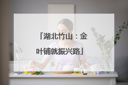 湖北竹山：金叶铺就振兴路