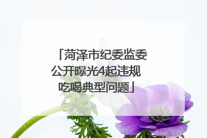 菏泽市纪委监委公开曝光4起违规吃喝典型问题